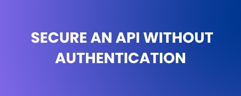 Secure an API Without Authentication