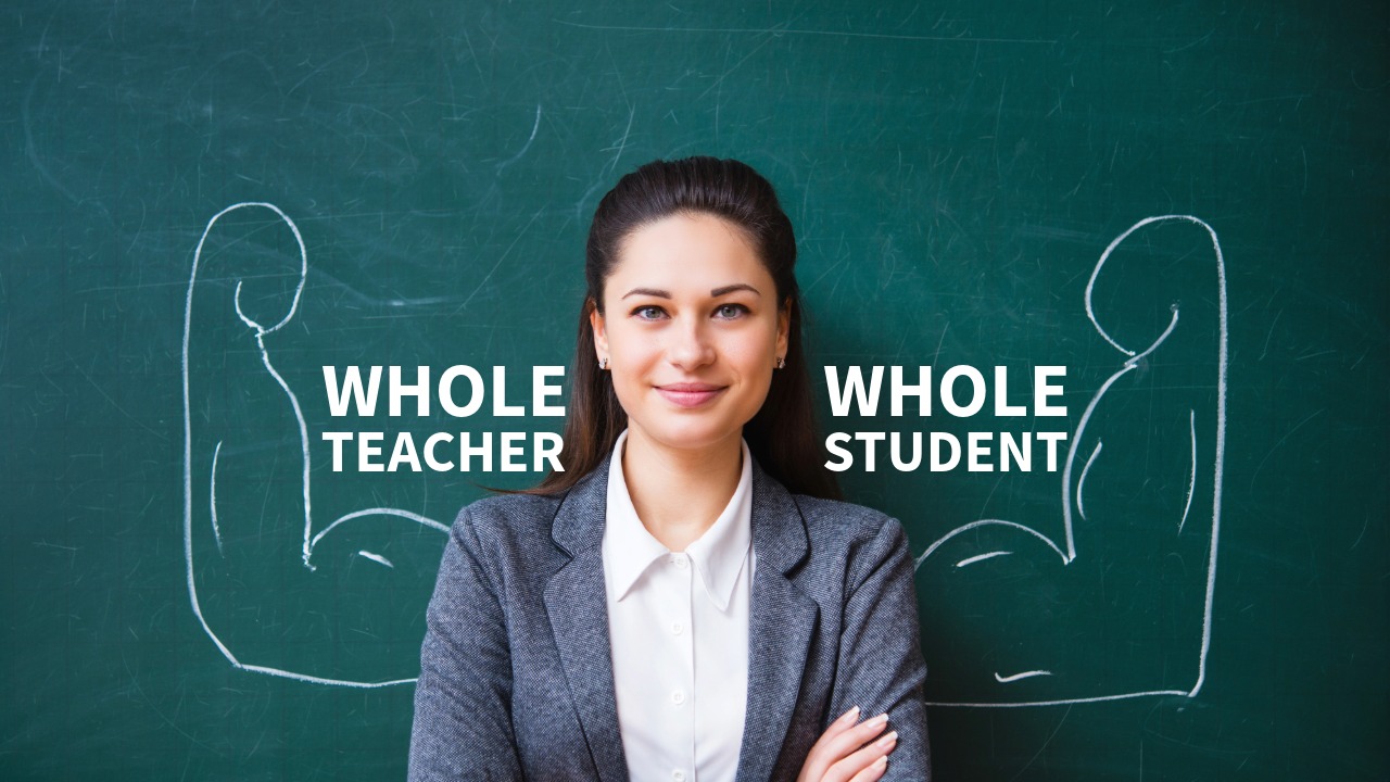 Whole Teacher Whole Student