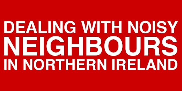 How to Deal With Noisy Neighbours in Northern Ireland