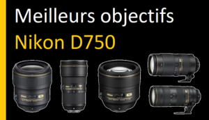 Meilleurs objectifs Nikon D750
