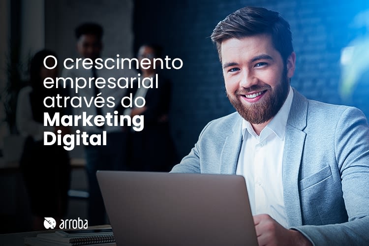O Crescimento Empresarial através do Marketing Digital