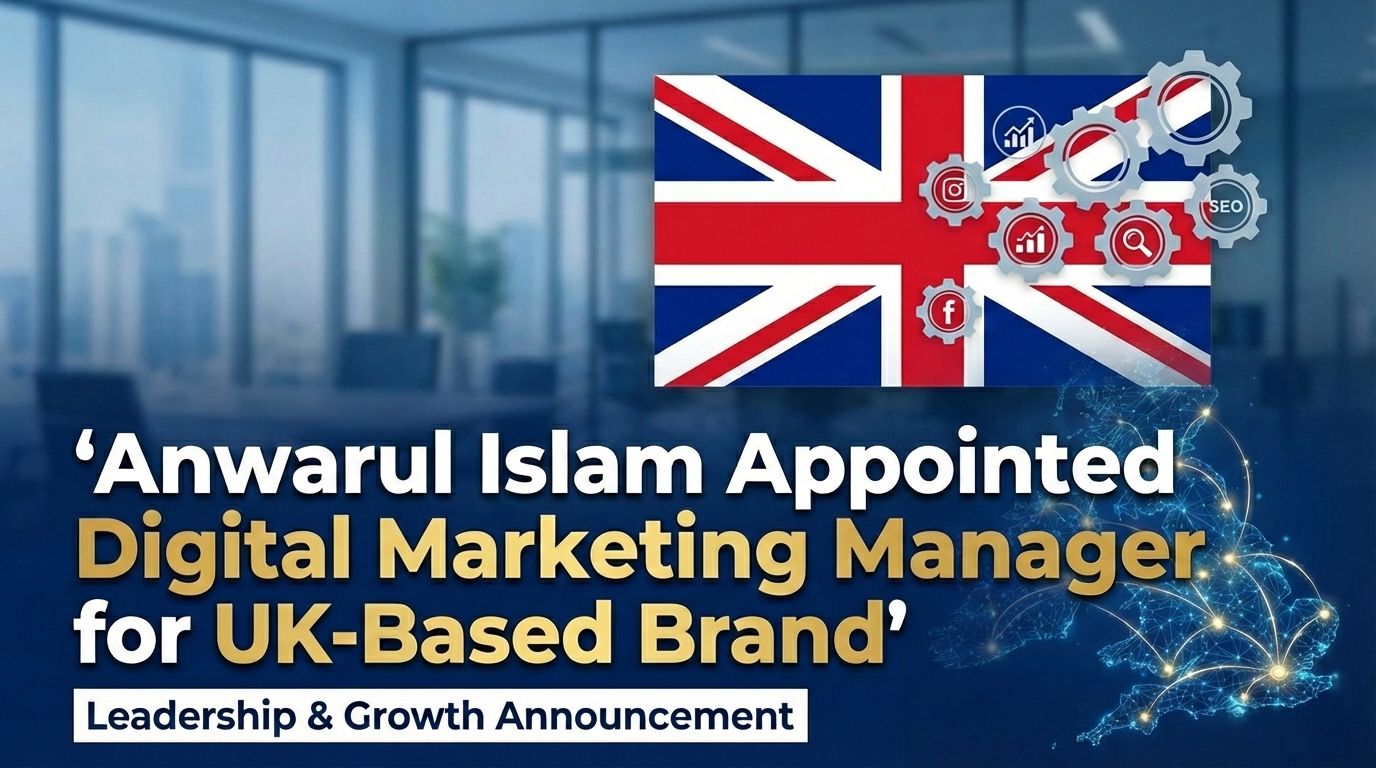 Anwarul Islam Appointed Digital Marketing Manager for UK-Based Brand