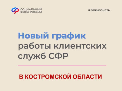График работы клиентских служб Отделения СФР по Костромской области станет удобнее для жителей региона