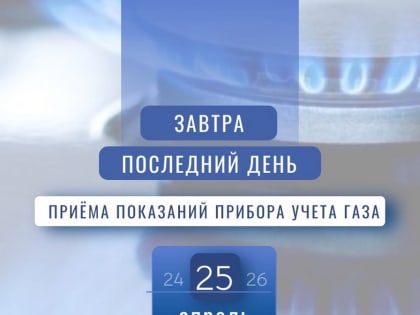 25 апреля последний день приёма показаний приборов учета газа