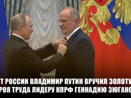 Геннадий Зюганов получил звезду Героя Труда Российской Федерации