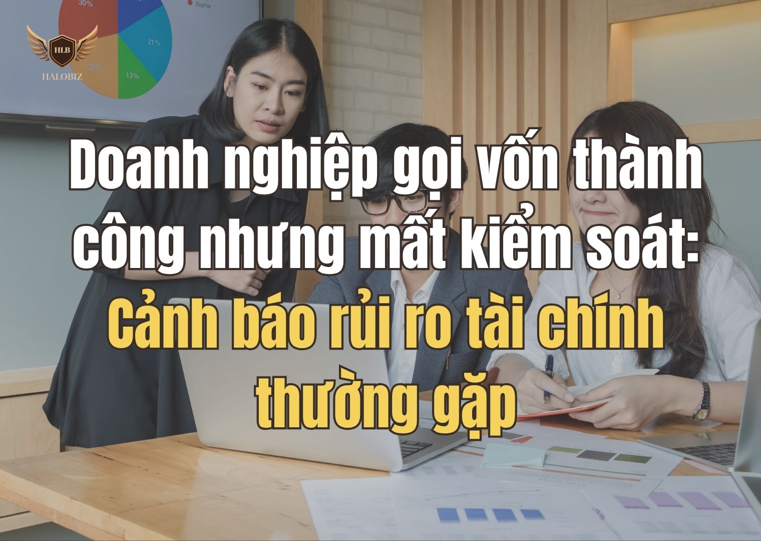 Doanh nghiệp gọi vốn thành công nhưng mất kiểm soát: Cảnh báo rủi ro tài chính thường gặp