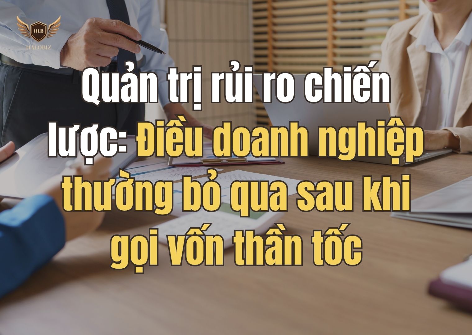 Quản trị rủi ro chiến lược: Điều doanh nghiệp thường bỏ qua sau khi gọi vốn thần tốc