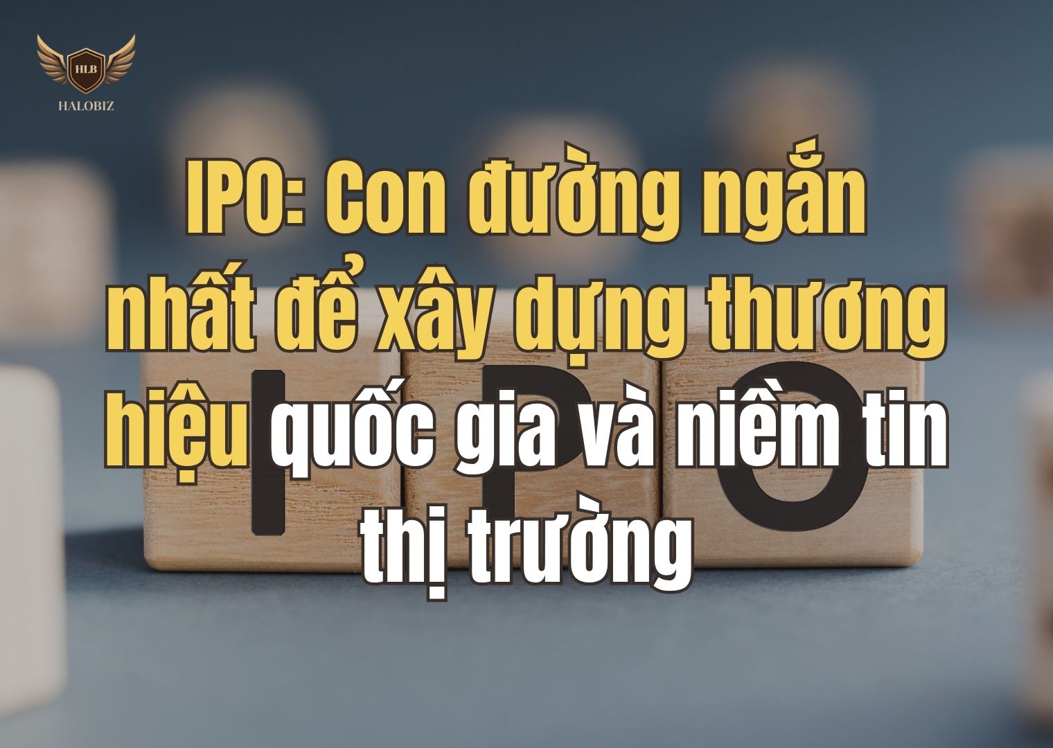 IPO: Con đường ngắn nhất để xây dựng thương hiệu quốc gia và niềm tin thị trường