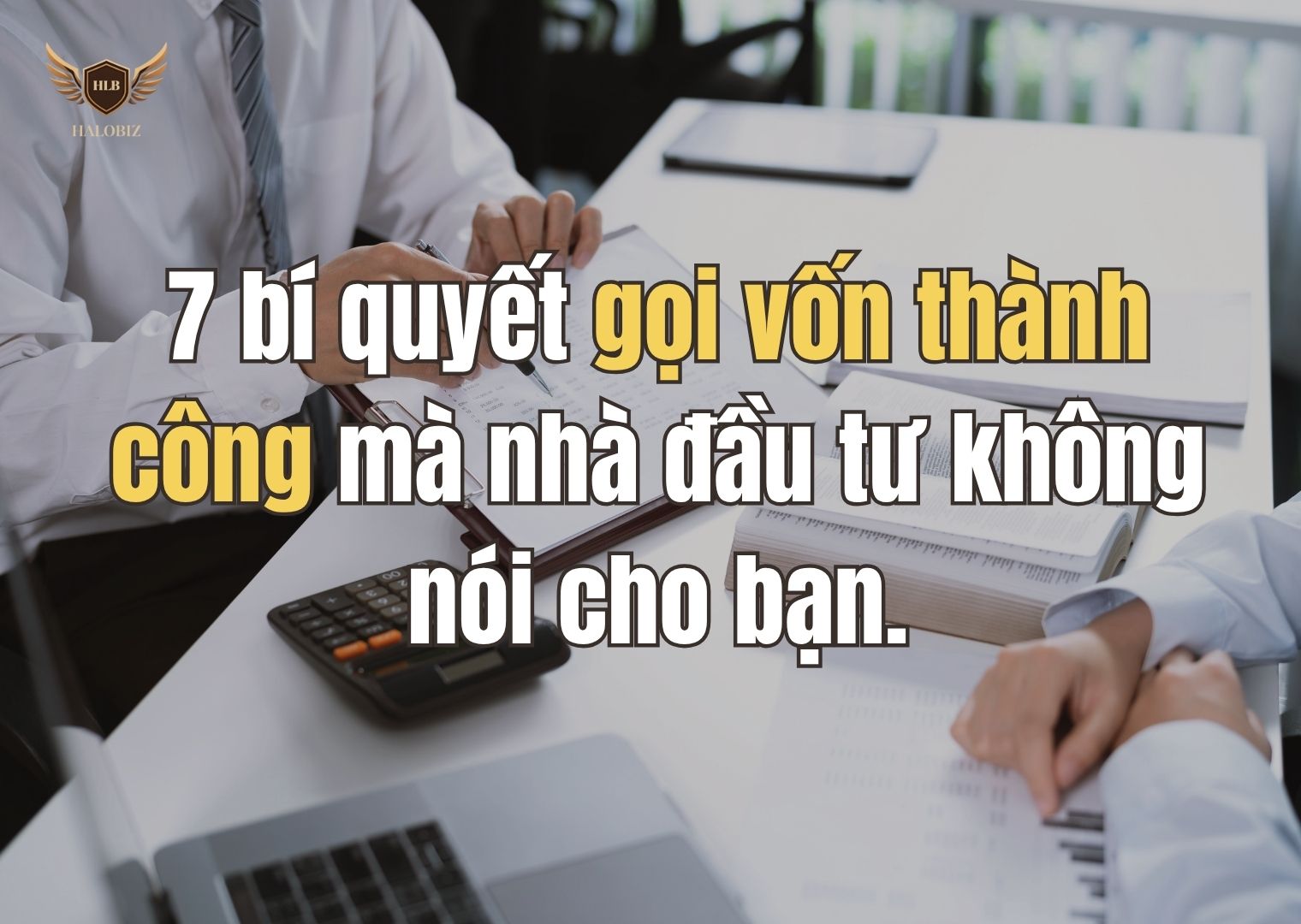 7 bí quyết gọi vốn thành công mà nhà đầu tư không nói cho bạn.