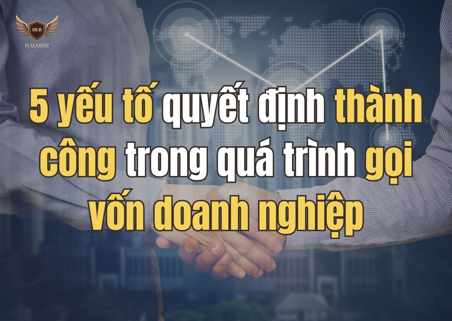 5 yếu tố quyết định thành công trong quá trình gọi vốn doanh nghiệp