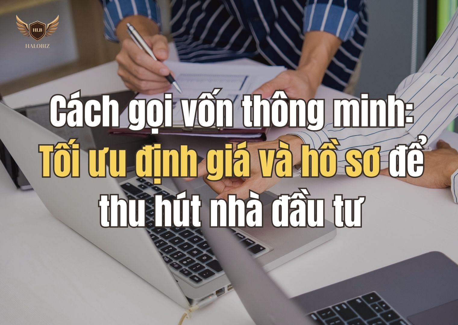 Cách gọi vốn thông minh: Tối ưu định giá và hồ sơ để thu hút nhà đầu tư