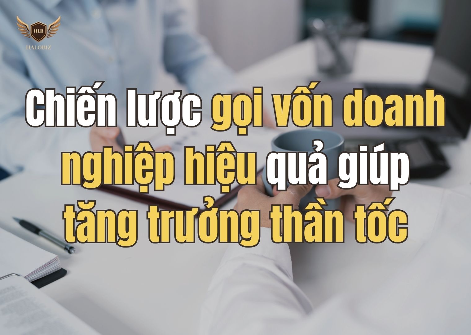 Chiến lược gọi vốn doanh nghiệp hiệu quả giúp tăng trưởng thần tốc