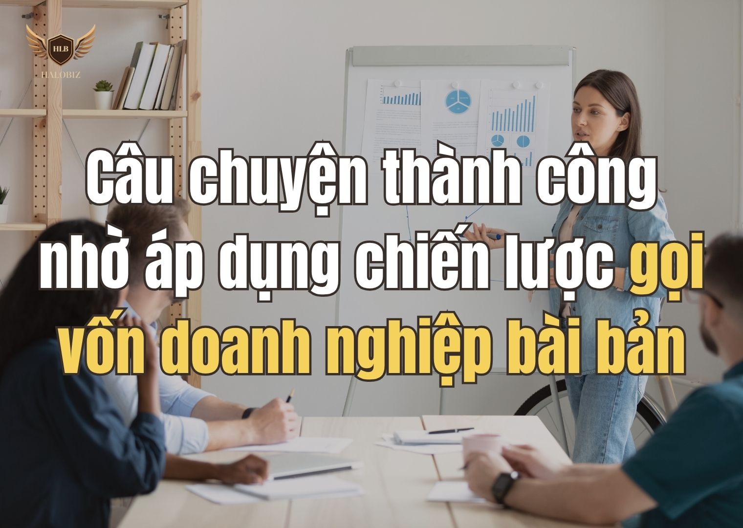 Câu chuyện thành công nhờ áp dụng chiến lược gọi vốn doanh nghiệp bài bản