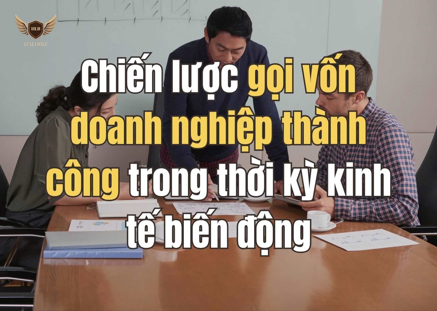 Chiến lược gọi vốn doanh nghiệp thành công trong thời kỳ kinh tế biến động