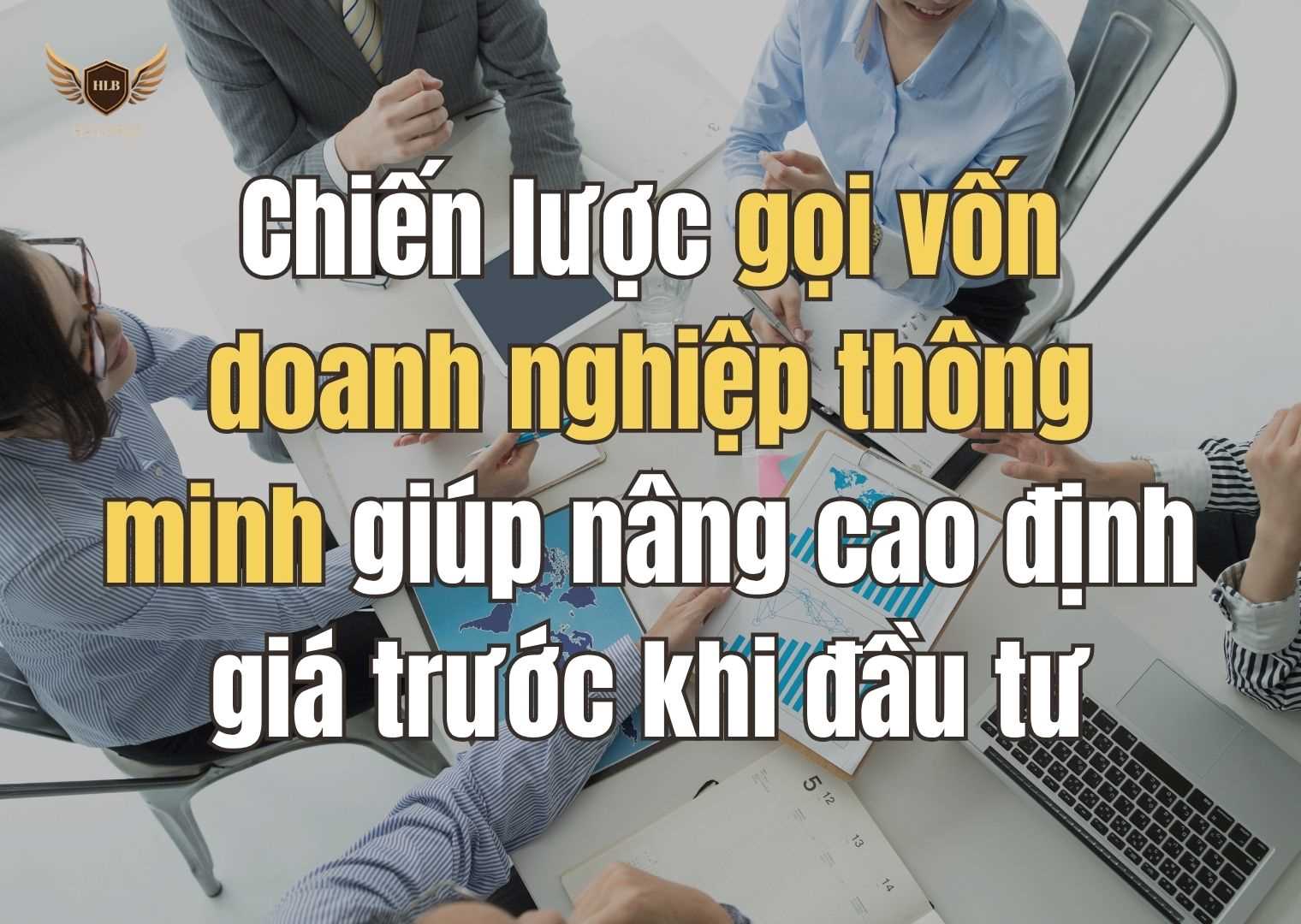 Chiến lược gọi vốn doanh nghiệp thông minh giúp nâng cao định giá trước khi đầu tư