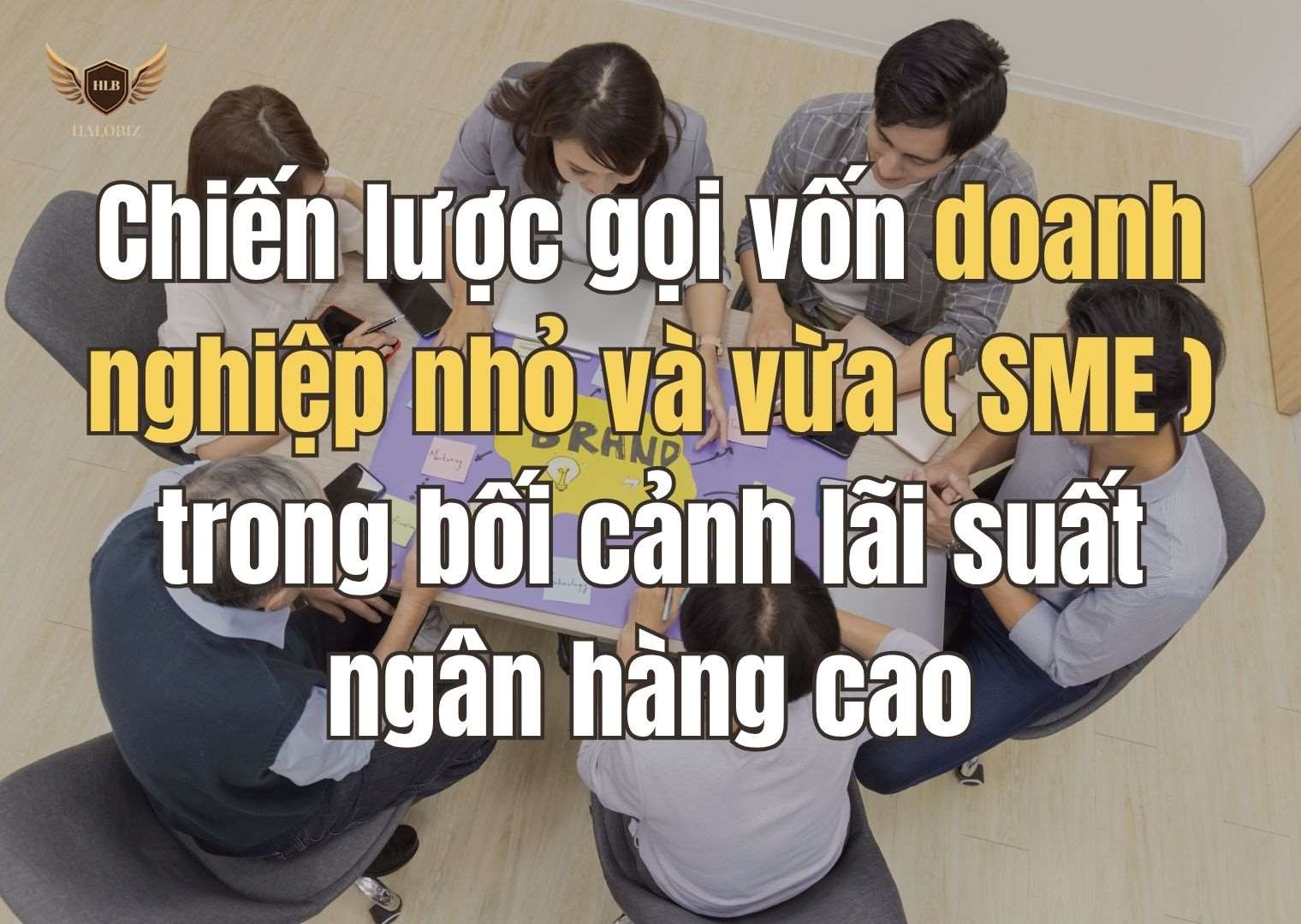 Chiến lược gọi vốn doanh nghiệp nhỏ và vừa (SME) trong bối cảnh lãi suất ngân hàng cao