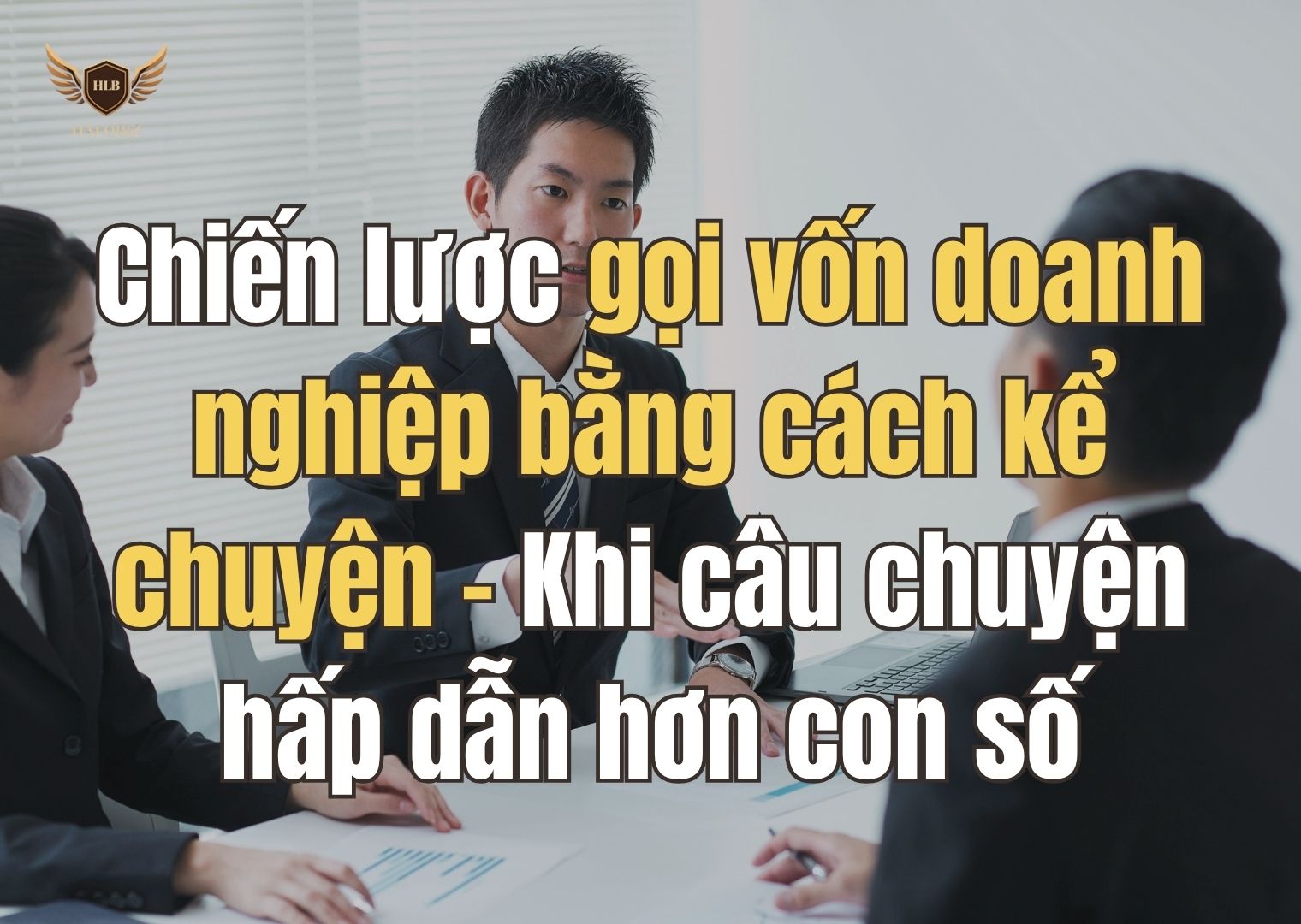 Chiến lược gọi vốn doanh nghiệp bằng cách kể chuyện – Khi câu chuyện hấp dẫn hơn con số