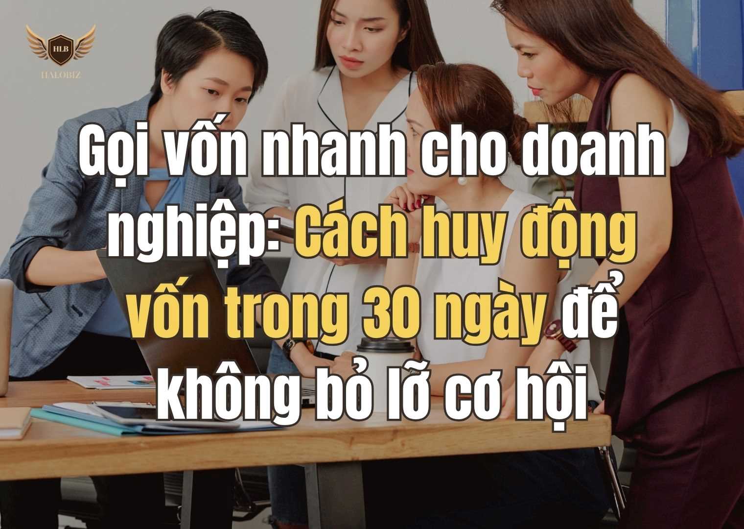 Gọi vốn nhanh cho doanh nghiệp: Cách huy động vốn trong 30 ngày để không bỏ lỡ cơ hội