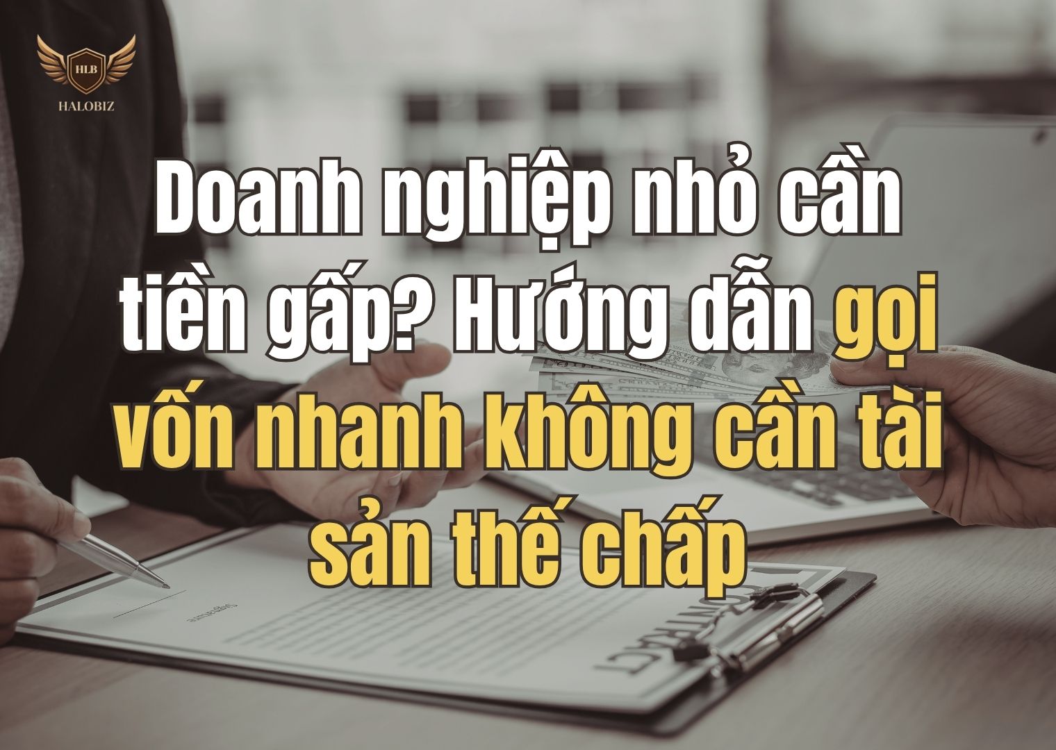 Doanh nghiệp nhỏ cần tiền gấp? Hướng dẫn gọi vốn nhanh không cần tài sản thế chấp