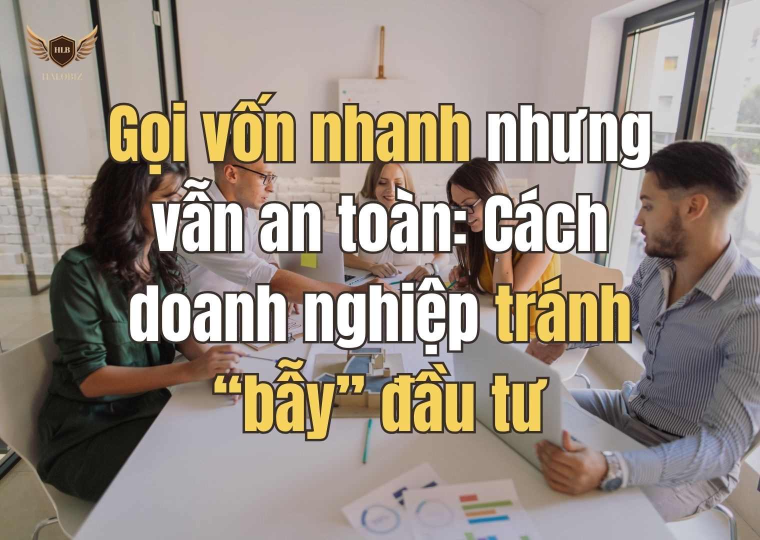 Gọi vốn nhanh nhưng vẫn an toàn: Cách doanh nghiệp tránh “bẫy” đầu tư