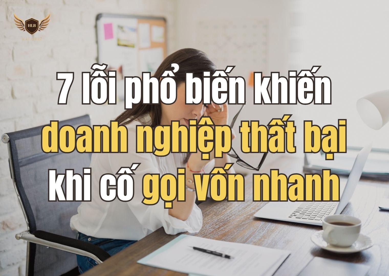 7 lỗi phổ biến khiến doanh nghiệp thất bại khi cố gọi vốn nhanh