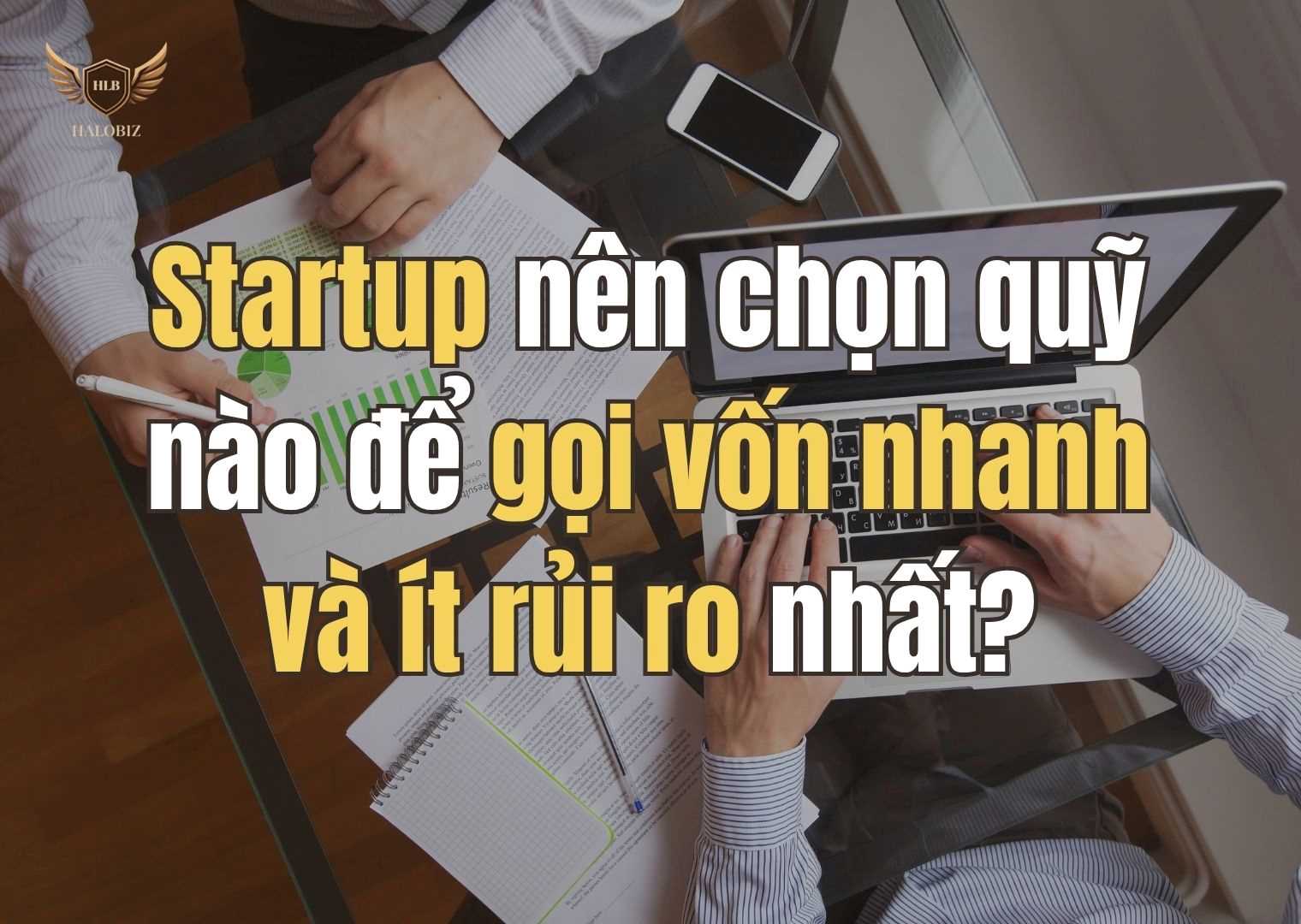 Startup nên chọn quỹ nào để gọi vốn nhanh và ít rủi ro nhất?