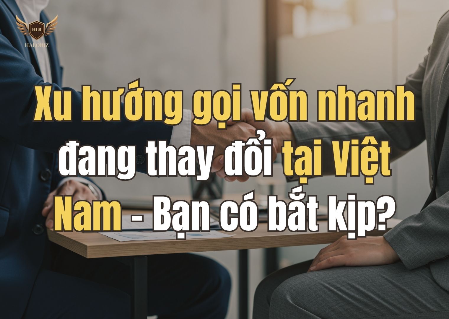 Xu hướng gọi vốn nhanh đang thay đổi tại Việt Nam – Bạn có bắt kịp?