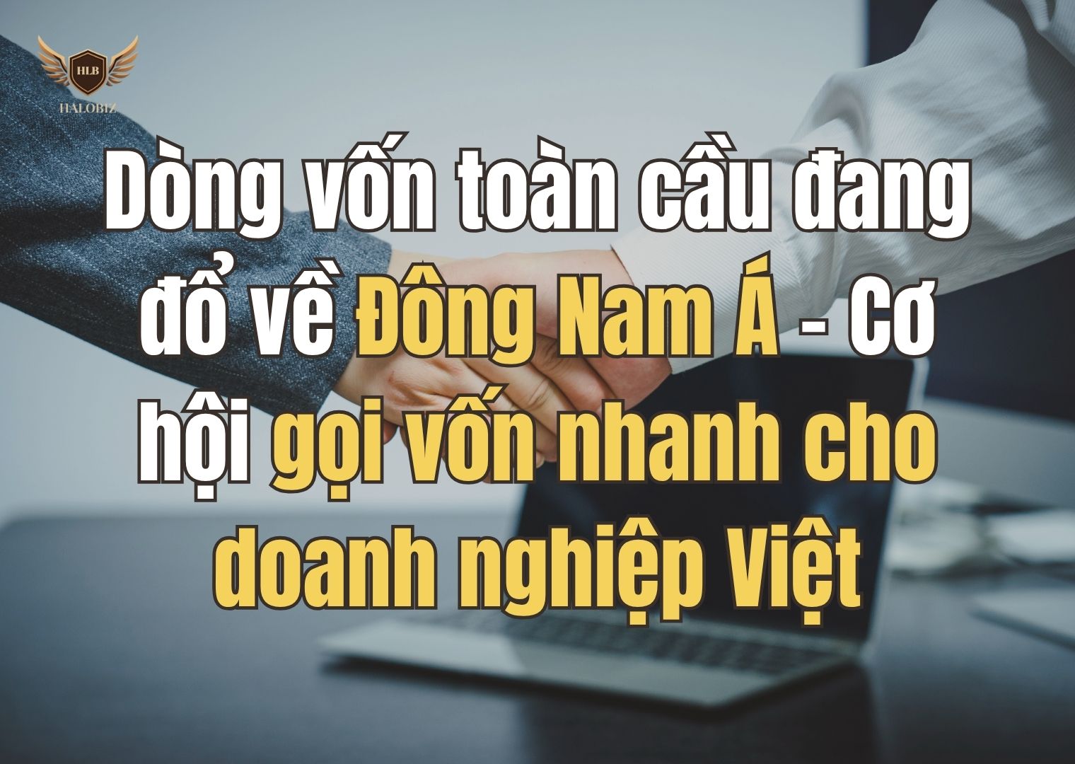Dòng vốn toàn cầu đang đổ về Đông Nam Á – Cơ hội gọi vốn nhanh cho doanh nghiệp Việt