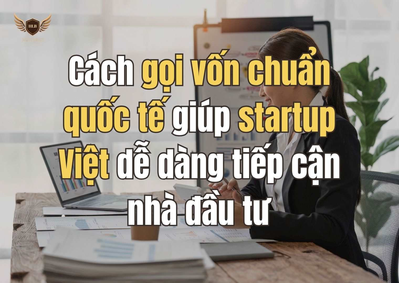Cách gọi vốn chuẩn quốc tế giúp startup Việt dễ dàng tiếp cận nhà đầu tư