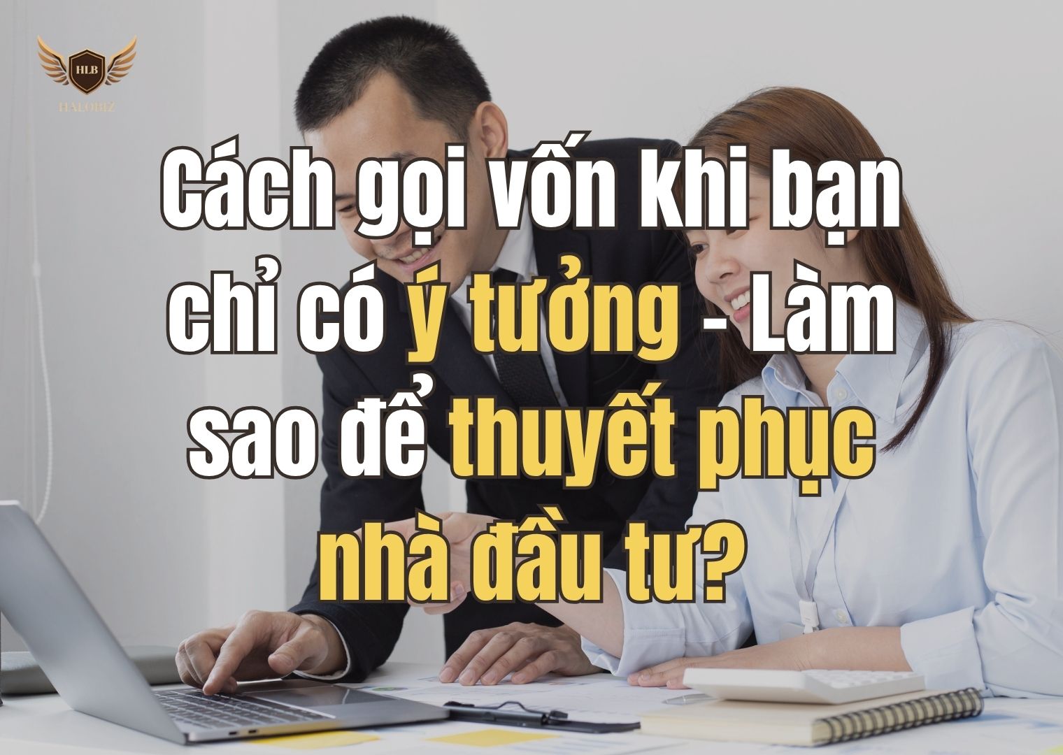 Cách gọi vốn khi bạn chỉ có ý tưởng – Làm sao để thuyết phục nhà đầu tư?
