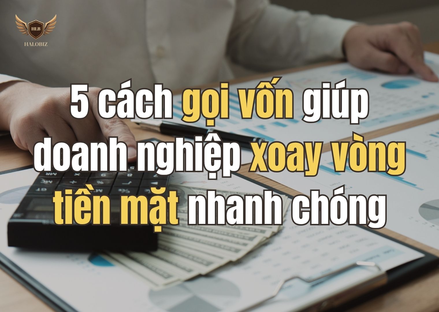 5 cách gọi vốn giúp doanh nghiệp xoay vòng tiền mặt nhanh chóng