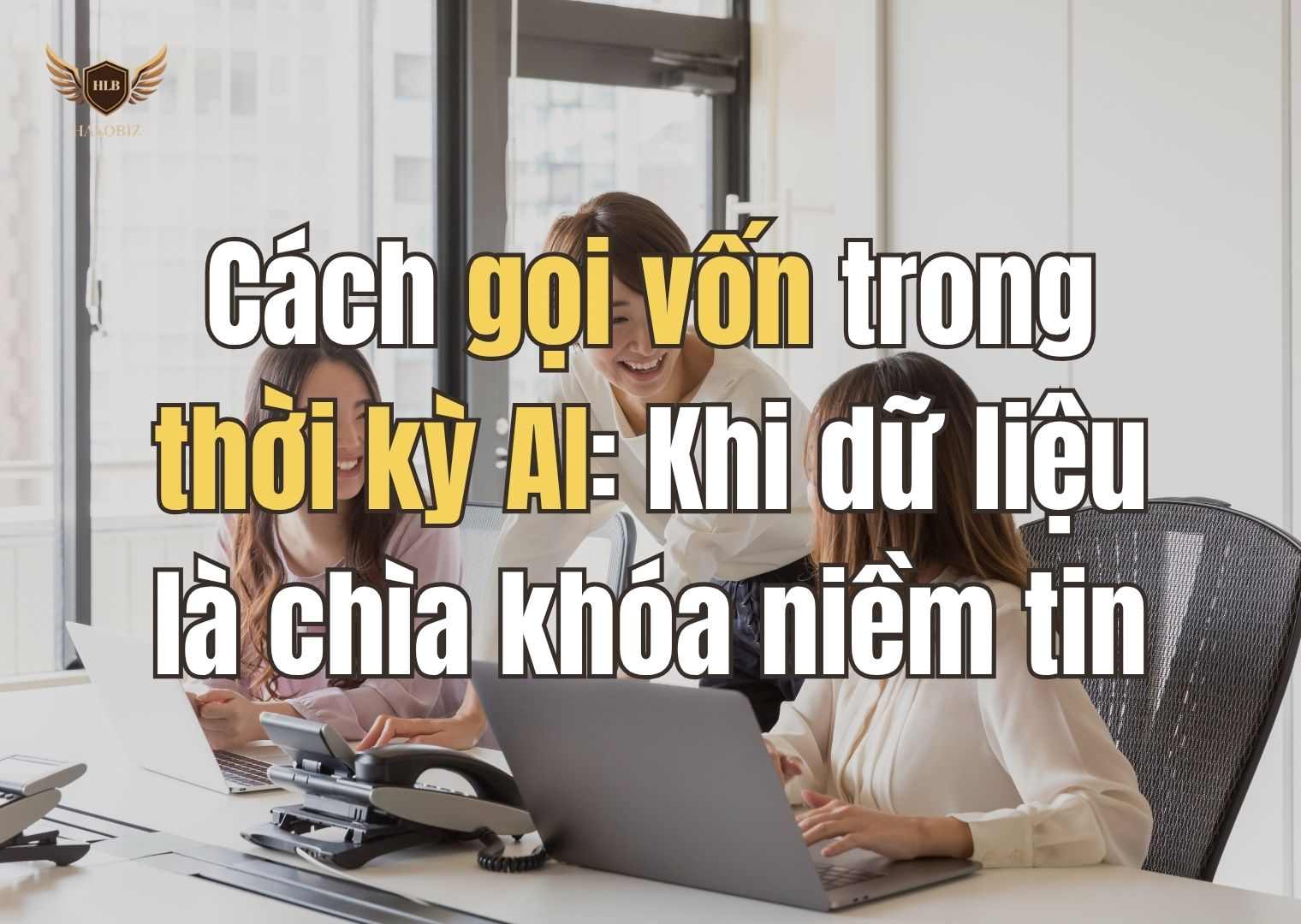 Cách gọi vốn trong thời kỳ AI: Khi dữ liệu là chìa khóa niềm tin