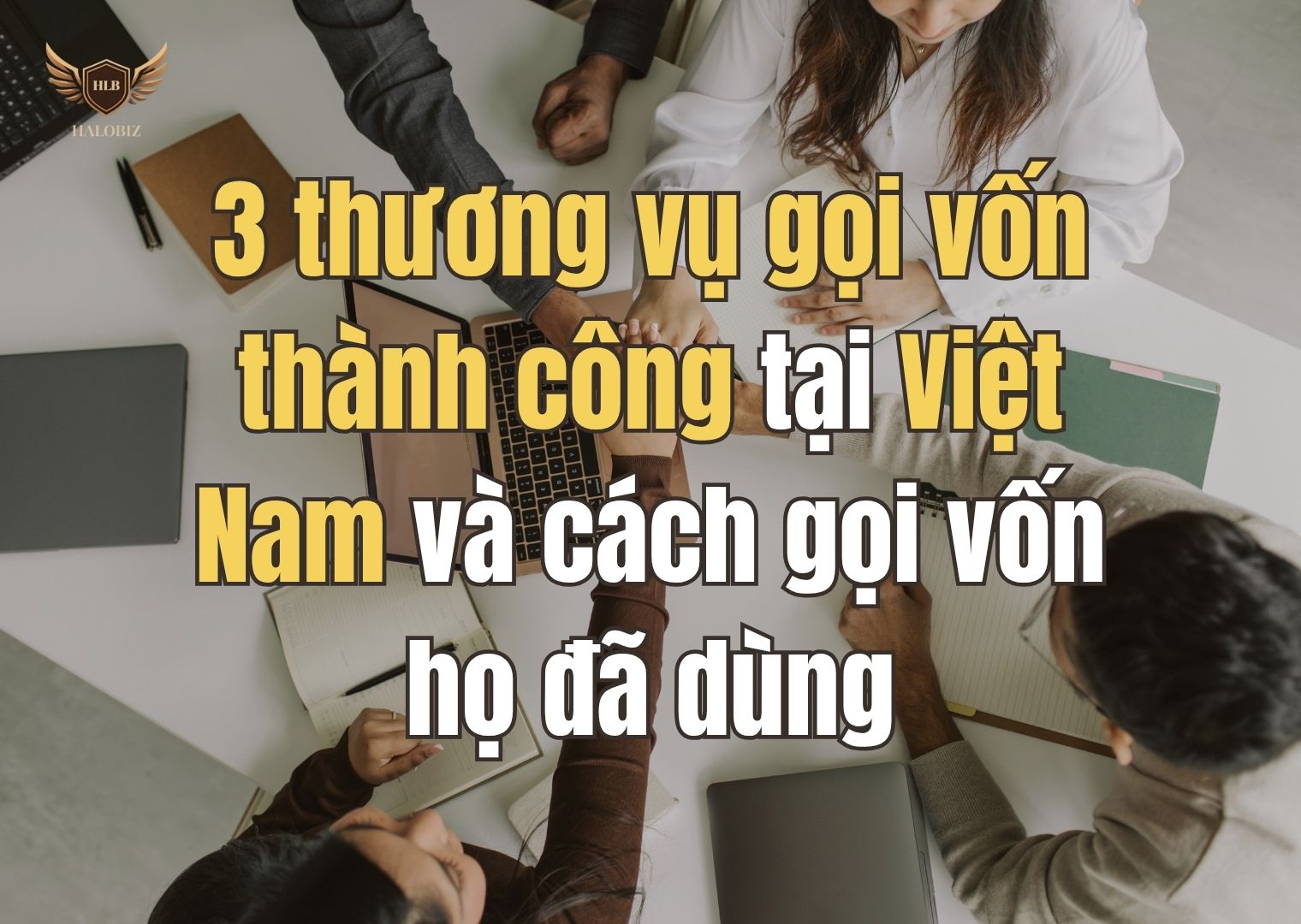 3 thương vụ gọi vốn thành công tại Việt Nam và cách gọi vốn họ đã dùng