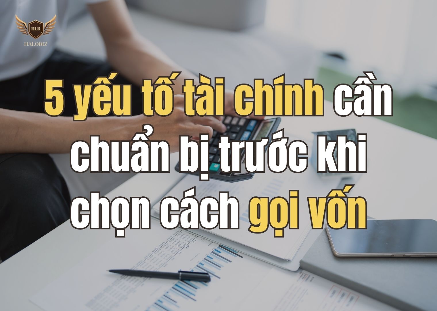 5 yếu tố tài chính cần chuẩn bị trước khi chọn cách gọi vốn