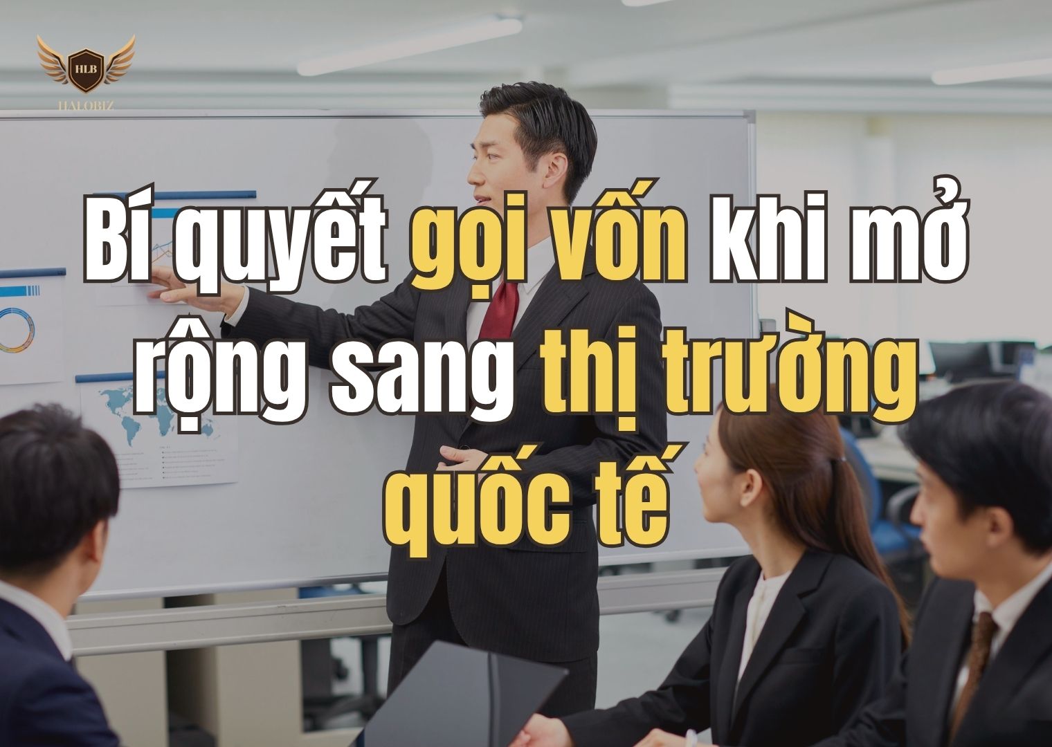 Bí quyết gọi vốn khi mở rộng sang thị trường quốc tế