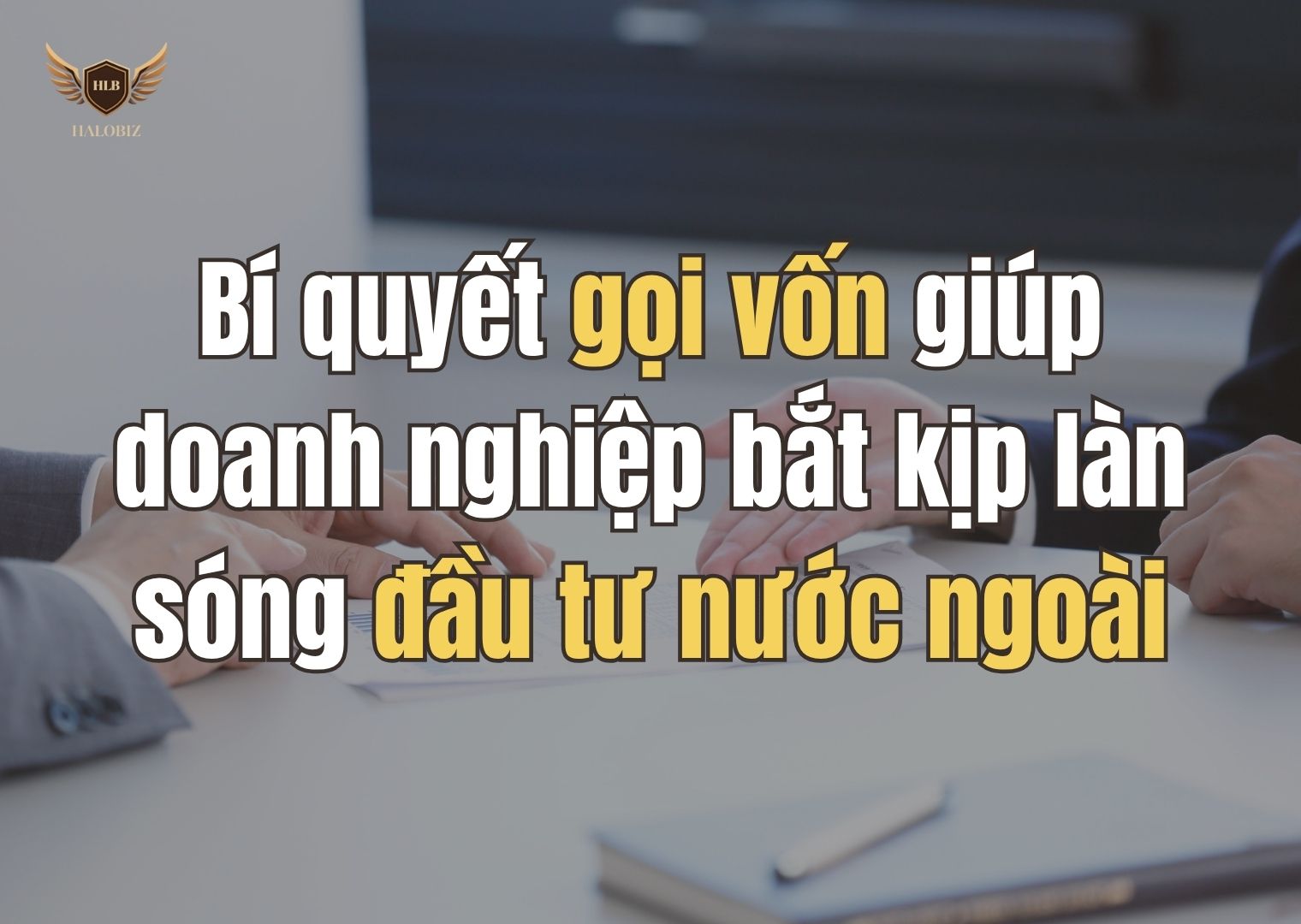 Bí quyết gọi vốn giúp doanh nghiệp bắt kịp làn sóng đầu tư nước ngoài