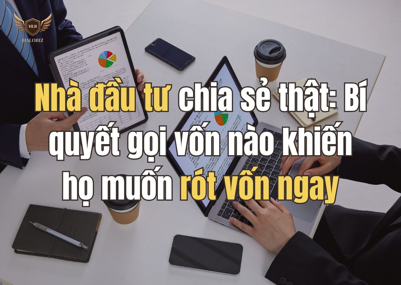 Nhà đầu tư chia sẻ thật: Bí quyết gọi vốn nào khiến họ muốn rót vốn ngay