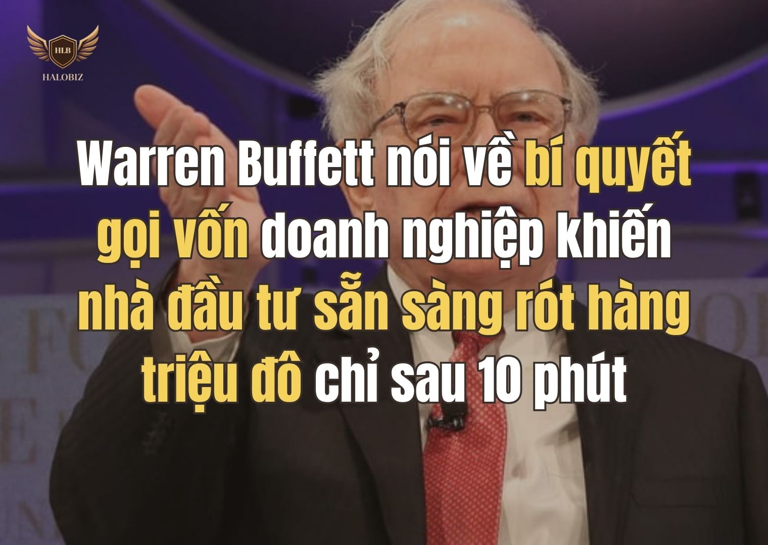 Warren Buffett nói về bí quyết gọi vốn doanh nghiệp khiến nhà đầu tư sẵn sàng rót hàng triệu đô chỉ sau 10 phút