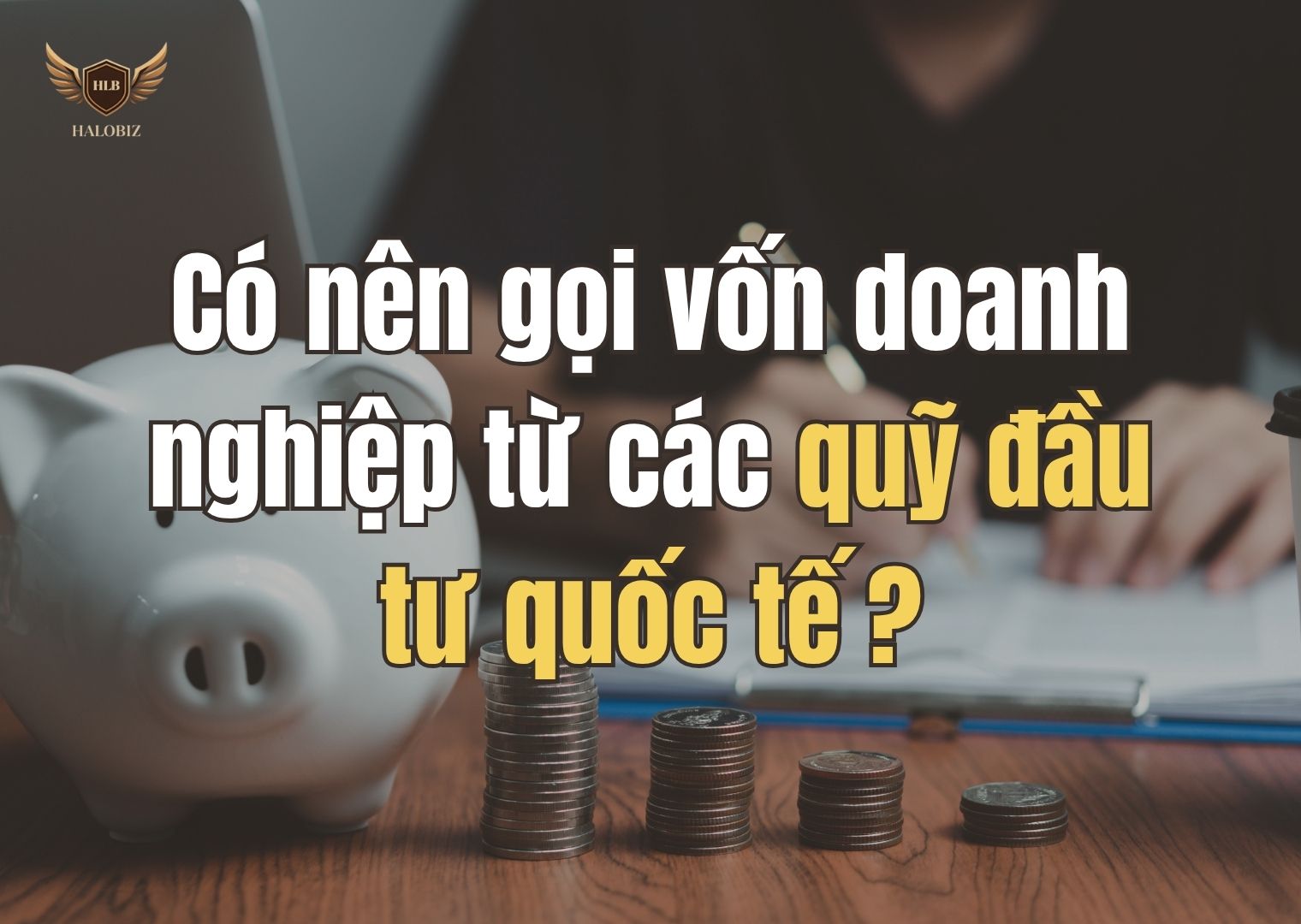 Có nên gọi vốn doanh nghiệp từ các quỹ đầu tư quốc tế?