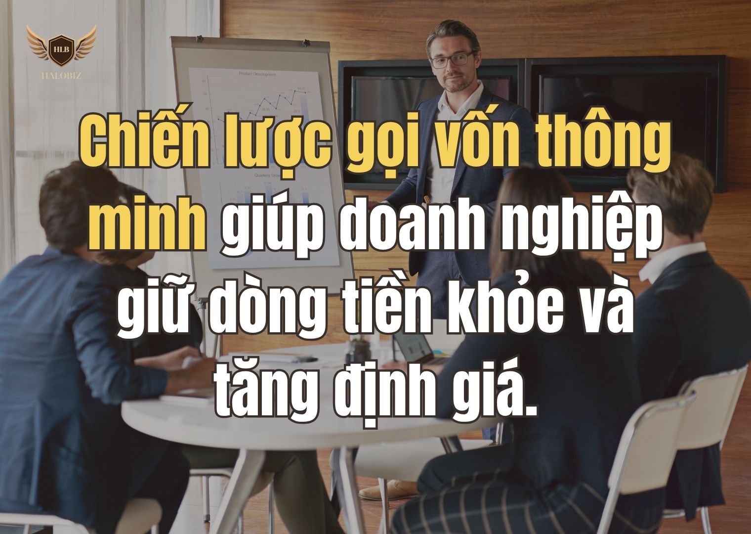 Chiến lược gọi vốn thông minh giúp doanh nghiệp giữ dòng tiền khỏe và tăng định giá.