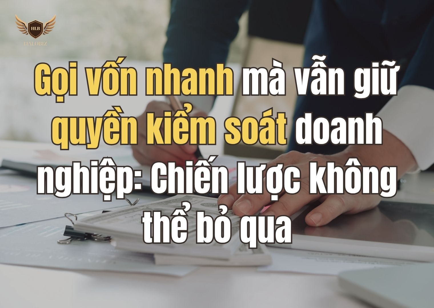 Gọi vốn nhanh mà vẫn giữ quyền kiểm soát doanh nghiệp: Chiến lược không thể bỏ qua