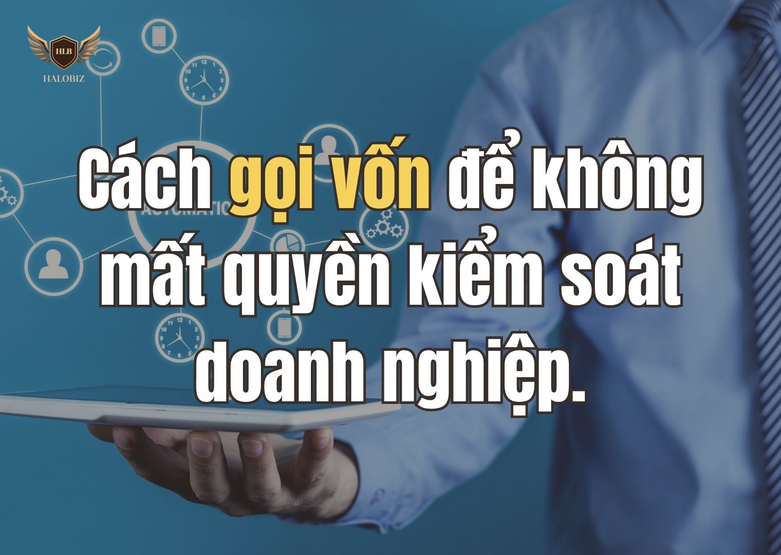 Cách gọi vốn để không mất quyền kiểm soát doanh nghiệp.