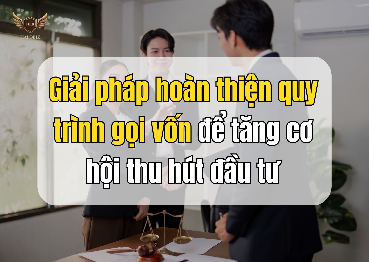 Giải pháp hoàn thiện quy trình gọi vốn để tăng cơ hội thu hút đầu tư