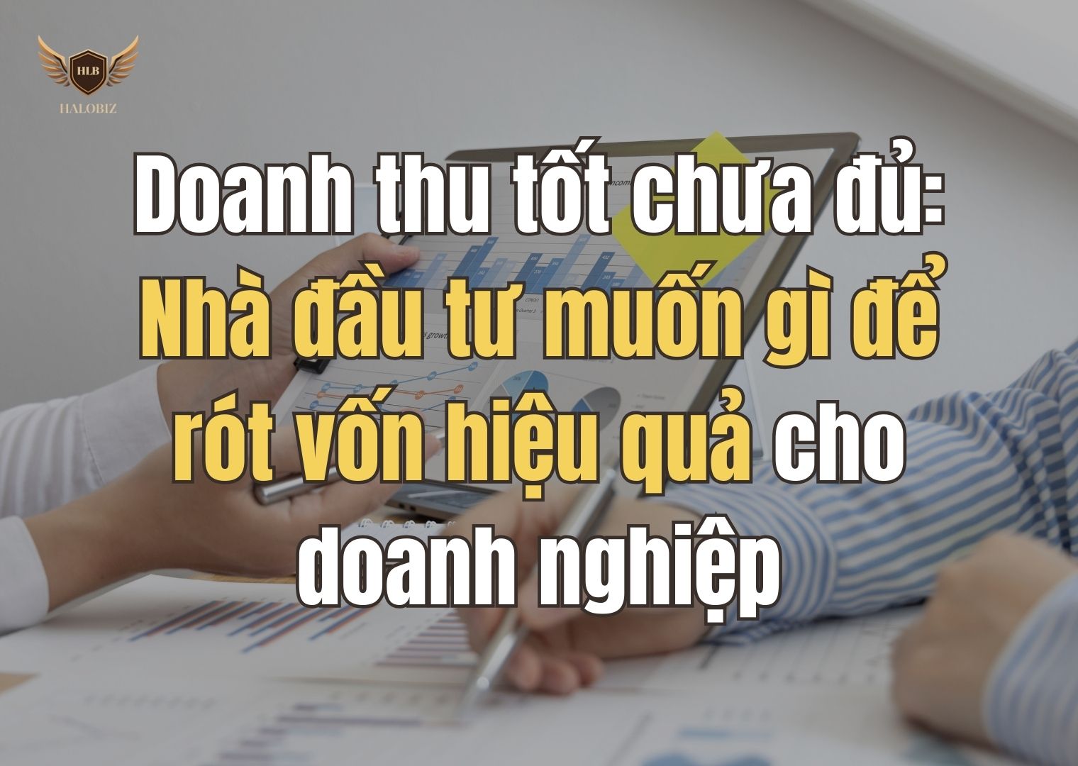 Doanh thu tốt chưa đủ: Nhà đầu tư muốn gì để rót vốn hiệu quả cho doanh nghiệp