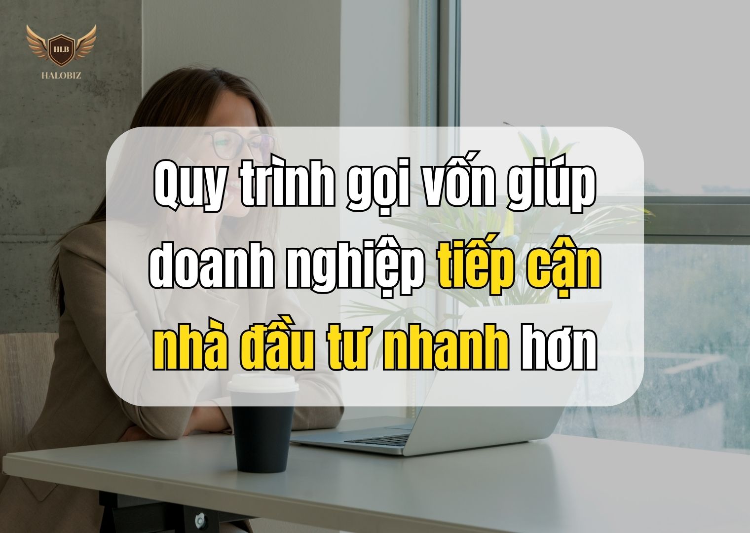 Quy trình gọi vốn giúp doanh nghiệp tiếp cận nhà đầu tư nhanh hơn