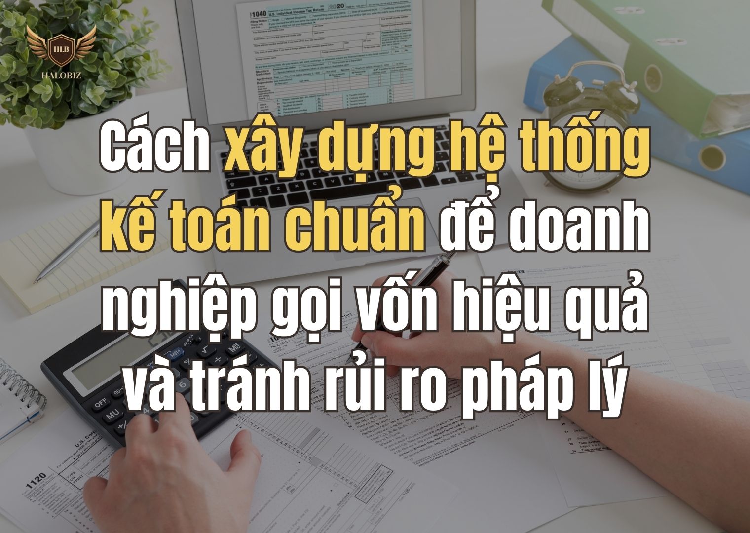 Cách xây dựng hệ thống kế toán chuẩn để doanh nghiệp gọi vốn hiệu quả và tránh rủi ro pháp lý