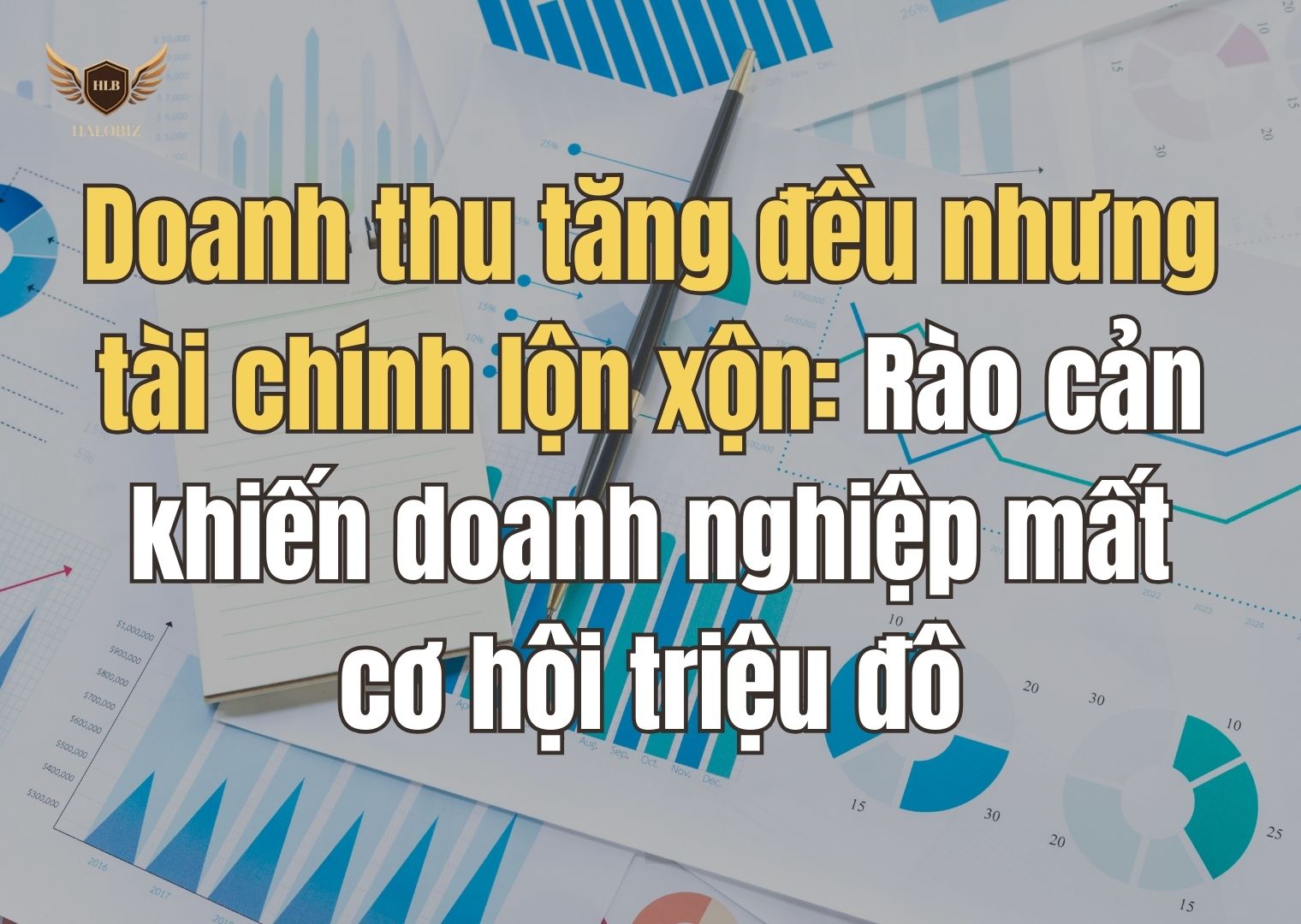 Doanh thu tăng đều nhưng tài chính lộn xộn: Rào cản khiến doanh nghiệp mất cơ hội triệu đô
