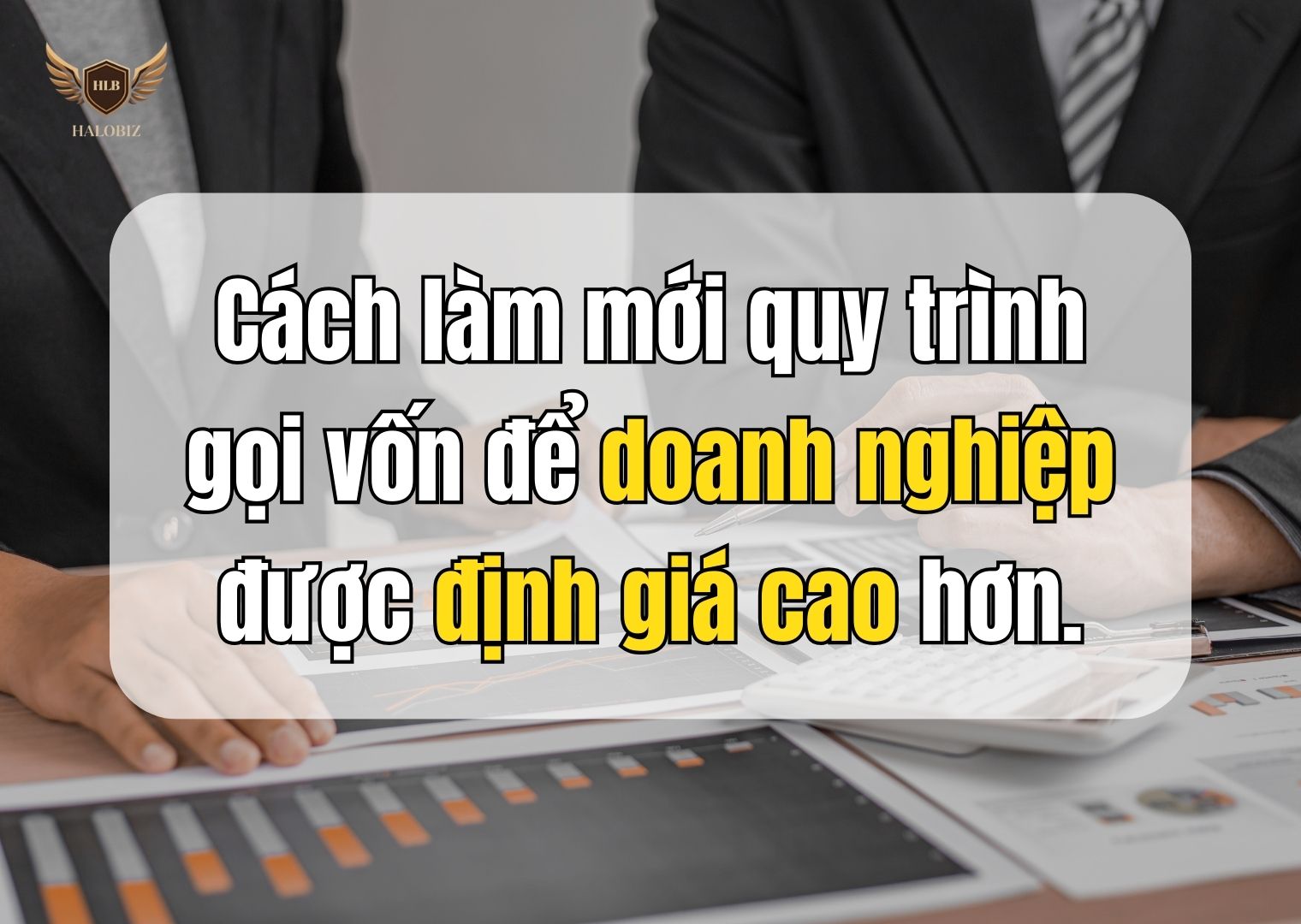 Cách làm mới quy trình gọi vốn để doanh nghiệp được định giá cao hơn.