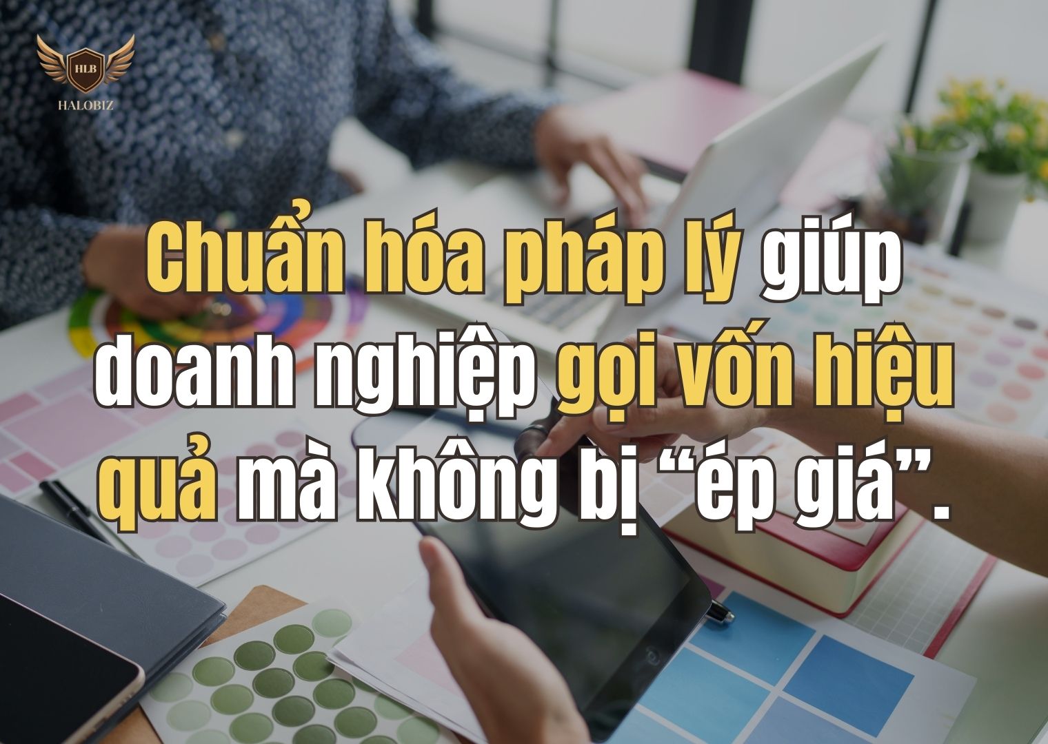 Chuẩn hóa pháp lý giúp doanh nghiệp gọi vốn hiệu quả mà không bị “ép giá”.