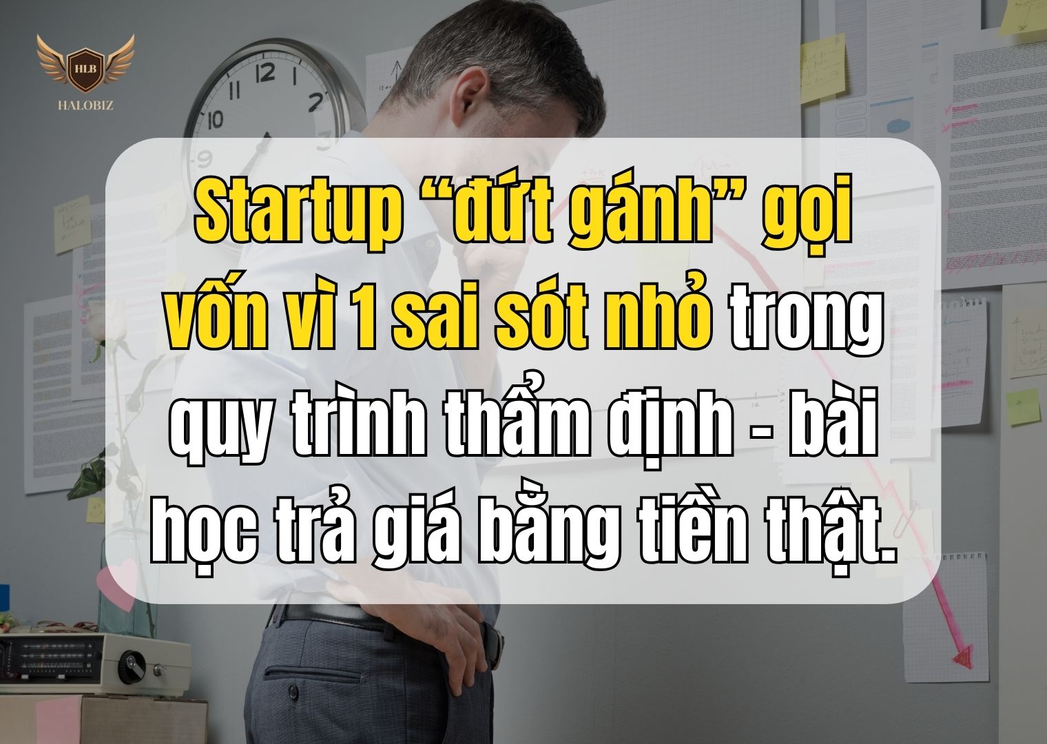 Startup “đứt gánh” gọi vốn vì 1 sai sót nhỏ trong quy trình thẩm định – bài học trả giá bằng tiền thật.